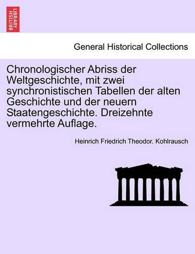 Chronologischer Abriss Der Weltgeschichte, Mit Zwei Synchronistischen Tabellen Der Alten Geschichte Und Der Neuern Staatengeschichte. Dreizehnte Vermehrte Auflage. (Paperback)