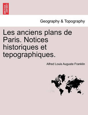 Les Anciens Plans de Paris. Notices Historiques Et Tepographiques. (Paperback)