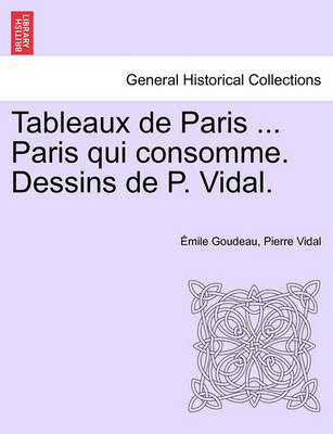 Tableaux de Paris ... Paris Qui Consomme. Dessins de P. Vidal. (Paperback)