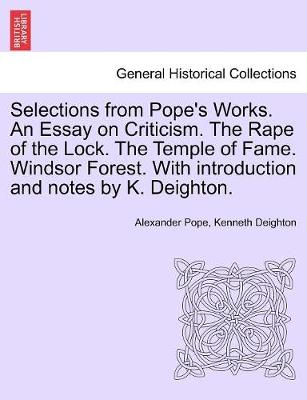 Selections from Pope's Works. an Essay on Criticism. the Rape of the Lock. the Temple of Fame. Windsor Forest. with Introduction and Notes by K. Deighton. (Paperback)