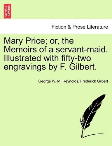 Mary Price; Or, the Memoirs of a Servant-Maid. Illustrated with Fifty-Two Engravings by F. Gilbert. (Paperback)