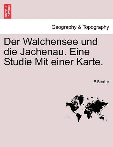 Der Walchensee Und Die Jachenau. Eine Studie Mit Einer Karte. (Paperback)