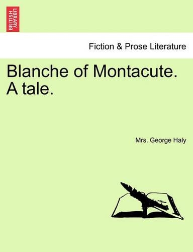 Blanche of Montacute. a Tale. a Second Edition. Vol. I. (Paperback)