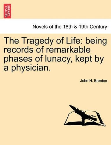 The Tragedy of Life: Being Records of Remarkable Phases of Lunacy, Kept by a Physician. (Paperback)