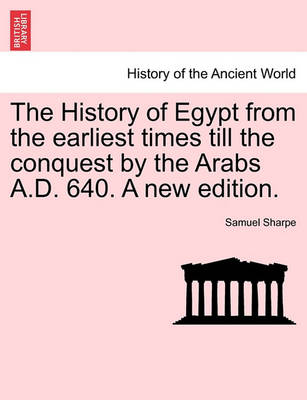The History of Egypt from the Earliest Times Till the Conquest by the Arabs A.D. 640. a New Edition. (Paperback)