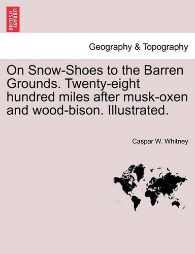 On Snow-Shoes to the Barren Grounds. Twenty-Eight Hundred Miles After Musk-Oxen and Wood-Bison. Illustrated. (Paperback)