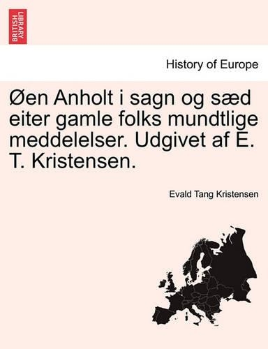 Oen Anholt I Sagn Og Saed Eiter Gamle Folks Mundtlige Meddelelser. Udgivet AF E. T. Kristensen. (Paperback)