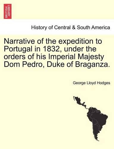 Narrative of the Expedition to Portugal in 1832, Under the Orders of His Imperial Majesty Dom Pedro, Duke of Braganza. (Paperback)