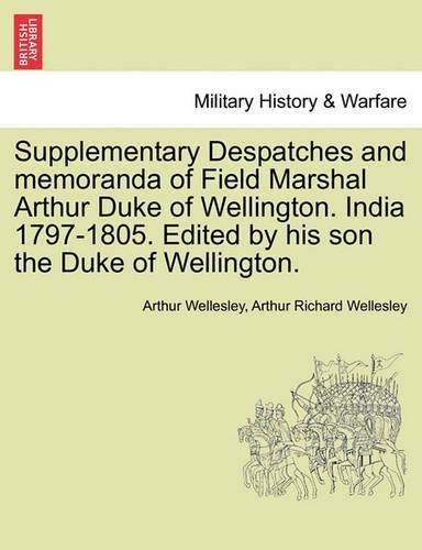 Supplementary Despatches, Correspondenc and Memoranda of Field Marshal: Arthur Duke of Wellington, K.G., Volume 8 (Paperback)