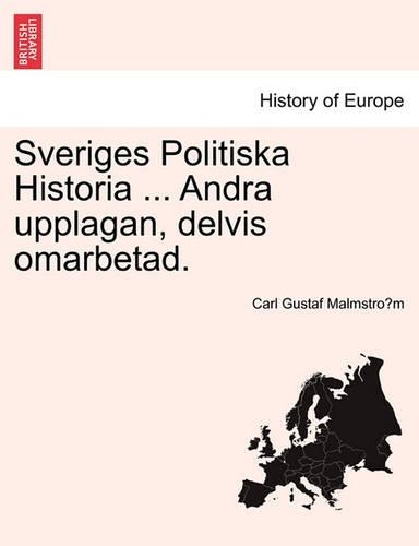 Sveriges Politiska Historia ... Andra Upplagan, Delvis Omarbetad. (Paperback)