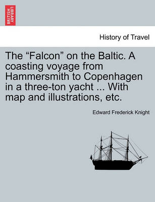 The Falcon on the Baltic. a Coasting Voyage from Hammersmith to Copenhagen in a Three-Ton Yacht ... with Map and Illustrations, Etc. (Paperback)