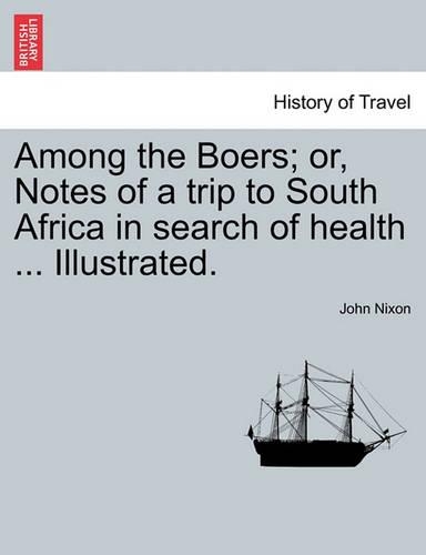 Among the Boers; Or, Notes of a Trip to South Africa in Search of Health ... Illustrated. - History of Travel (Paperback)