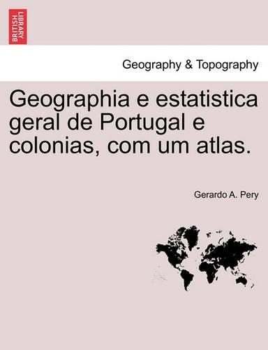 Geographia E Estatistica Geral de Portugal E Colonias, Com Um Atlas. (Paperback)