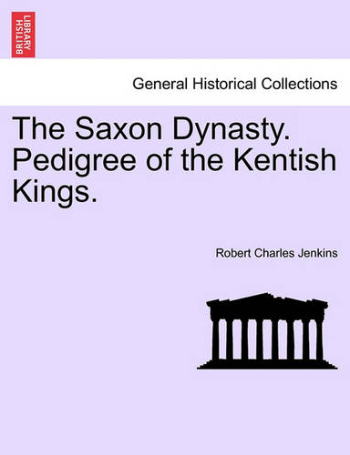 The Saxon Dynasty. Pedigree of the Kentish Kings. (Paperback)