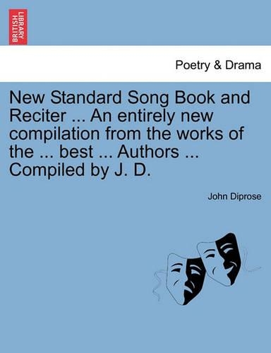 New Standard Song Book and Reciter ... an Entirely New Compilation from the Works of the ... Best ... Authors ... Compiled by J. D. (Paperback)