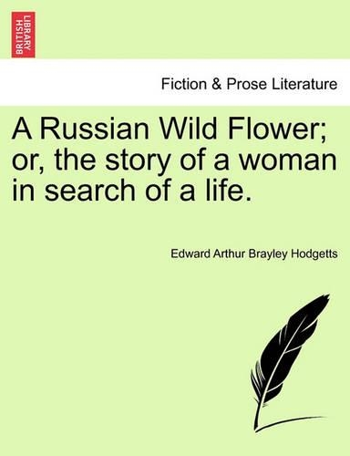 A Russian Wild Flower; Or, the Story of a Woman in Search of a Life. (Paperback)