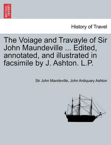 The Voiage and Travayle of Sir John Maundeville ... Edited, Annotated, and Illustrated in Facsimile by J. Ashton. L.P. (Paperback)