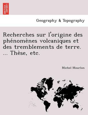 Recherches Sur L'Origine Des Phe Nome Nes Volcaniques Et Des Tremblements de Terre. ... the Se, Etc. (Paperback)