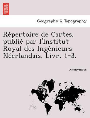 Re Pertoire de Cartes, Publie Par L'Institut Royal Des Inge Nieurs Ne Erlandais. Livr. 1-3. (Paperback)