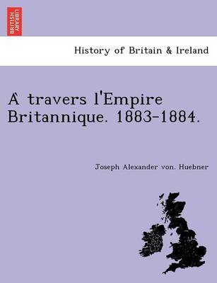 A Travers L'Empire Britannique. 1883-1884. (Paperback)