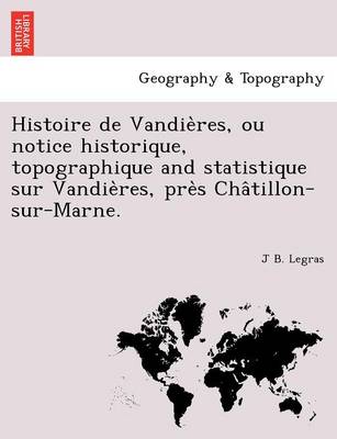 Histoire de Vandie Res, Ou Notice Historique, Topographique and Statistique Sur Vandie Res, Pre S Cha Tillon-Sur-Marne. (Paperback)