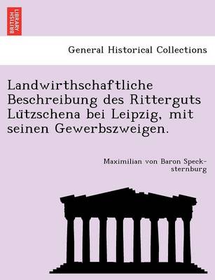 Landwirthschaftliche Beschreibung Des Ritterguts Lu Tzschena Bei Leipzig, Mit Seinen Gewerbszweigen. (Paperback)