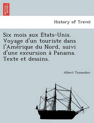 Six Mois Aux E Tats-Unis. Voyage D'Un Touriste Dans L'Ame Rique Du Nord, Suivi D'Une Excursion a Panama. Texte Et Dessins. (Paperback)