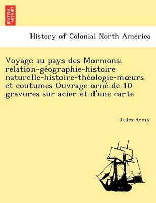 Voyage Au Pays Des Mormons; Relation-GE Ographie-Histoire Naturelle-Histoire-The Ologie-M Urs Et Coutumes ... Ouvrage Orne de 10 Gravures Sur Acier Et D'Une Carte. (Paperback)