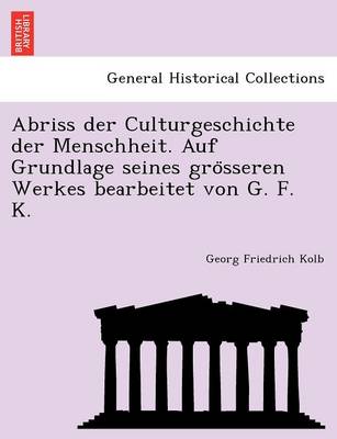 Abriss Der Culturgeschichte Der Menschheit. Auf Grundlage Seines Gro Sseren Werkes Bearbeitet Von G. F. K. (Paperback)