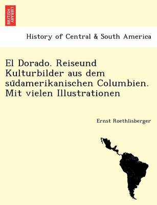 El Dorado. Reiseund Kulturbilder Aus Dem Su Damerikanischen Columbien. Mit Vielen Illustrationen (Paperback)