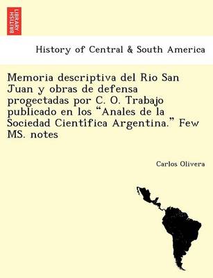 Memoria descriptiva del Rio San Juan y obras de defensa progectadas por C. O. Trabajo publicado en los Anales de la Sociedad Científica Argentina. Few MS. notes (Paperback)
