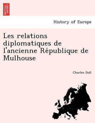 Les Relations Diplomatiques de L'Ancienne Re Publique de Mulhouse (Paperback)