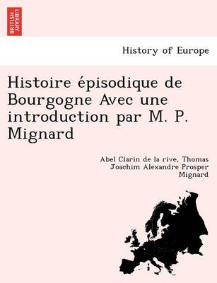 Histoire E Pisodique de Bourgogne Avec Une Introduction Par M. P. Mignard (Paperback)