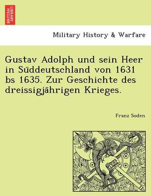 Gustav Adolph Und Sein Heer in Su Ddeutschland Von 1631 Bs 1635. Zur Geschichte Des Dreissigja Hrigen Krieges. (Paperback)