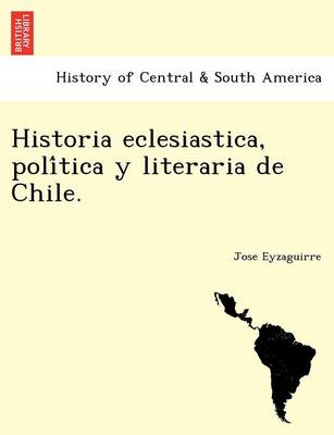 Historia Eclesiastica, Poli Tica y Literaria de Chile. (Paperback)