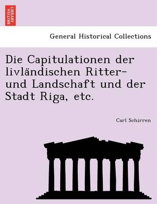 Die Capitulationen Der Livla Ndischen Ritter- Und Landschaft Und Der Stadt Riga, Etc. (Paperback)