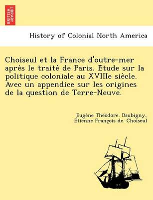 Choiseul Et La France D'Outre-Mer Apre S Le Traite de Paris. E Tude Sur La Politique Coloniale Au Xviiie Sie Cle. Avec Un Appendice Sur Les Origines D (Paperback)