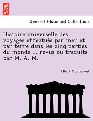 Histoire Universelle Des Voyages Effectue S Par Mer Et Par Terre Dans Les Cinq Parties Du Monde ... Revus Ou Traduits Par M. A. M. (Paperback)