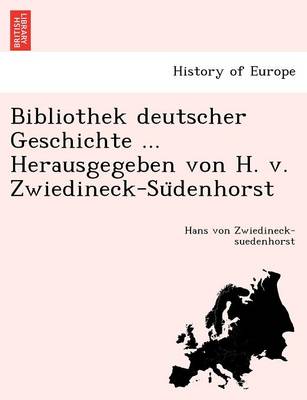 Bibliothek Deutscher Geschichte ... Herausgegeben Von H. V. Zwiedineck-Su Denhorst. (Paperback)