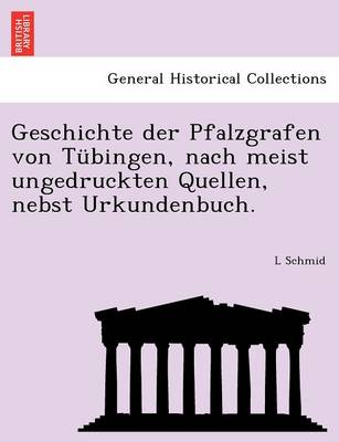 Geschichte Der Pfalzgrafen Von Tubingen, Nach Meist Ungedruckten Quellen, Nebst Urkundenbuch. (Paperback)