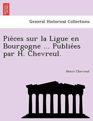 Pie Ces Sur La Ligue En Bourgogne ... Publie Es Par H. Chevreul. (Paperback)