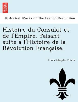 Histoire Du Consulat Et de L'Empire, Faisant Suite A L'Histoire de La Re Volution Franc Aise. (Paperback)