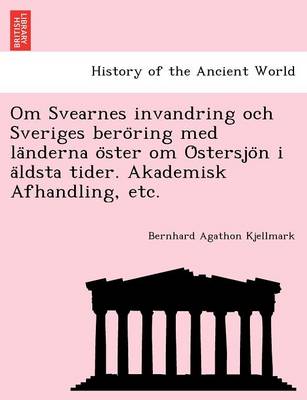 Om Svearnes invandring och Sveriges bero ring med la nderna o ster om O stersjo n i a ldsta tider. Akademisk Afhandling, etc. (Paperback)