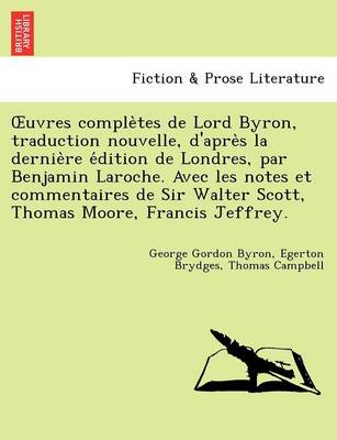 Uvres Comple Tes de Lord Byron, Traduction Nouvelle, D'Apre S La Dernie Re E Dition de Londres, Par Benjamin Laroche. Avec Les Notes Et Commentaires D (Paperback)