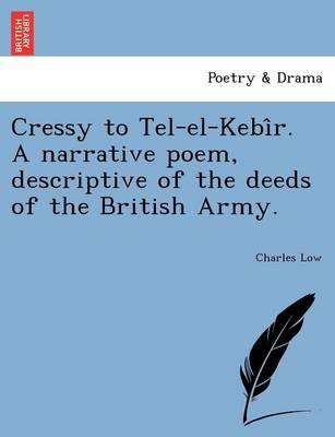Cressy to Tel-El-Kebi R. a Narrative Poem, Descriptive of the Deeds of the British Army. (Paperback)