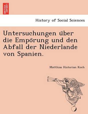 Untersuchungen U Ber Die Empo Rung Und Den Abfall Der Niederlande Von Spanien. (Paperback)