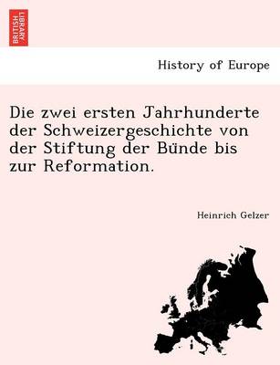 Die Zwei Ersten Jahrhunderte Der Schweizergeschichte Von Der Stiftung Der Bu Nde Bis Zur Reformation. (Paperback)