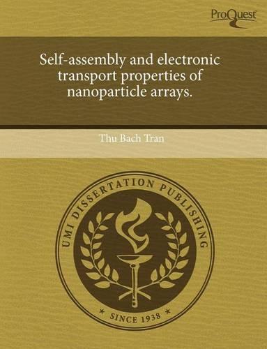 Self-Assembly and Electronic Transport Properties of Nanoparticle Arrays. (Paperback)