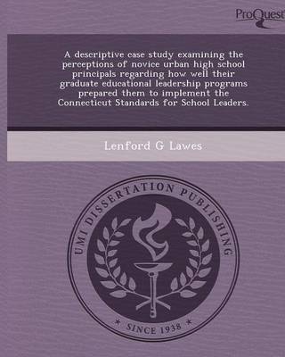 A Descriptive Case Study Examining the Perceptions of Novice Urban High School Principals Regarding How Well Their Graduate Educational Leadership P (Paperback)