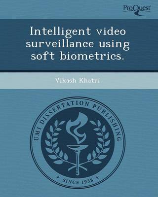 Intelligent Video Surveillance Using Soft Biometrics (Paperback)